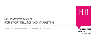 HOLLYWOOD TOOLS
FOR STORYTELLING AND MARKETING
STARTUP MARKETING MEET UP VIENNA, OCT. 29, 2015
 