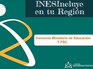 Convenio Ministerio de Educación
Y FSC
 