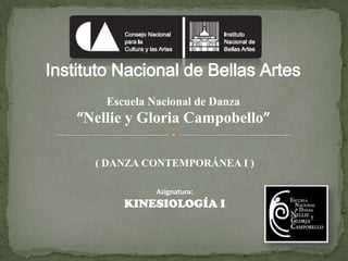 Instituto Nacional de Bellas Artes
        Escuela Nacional de Danza
    “Nellie y Gloria Campobello”

      ( DANZA CONTEMPORÁNEA I )

                 Asignatura:
           KINESIOLOGÍA I
 