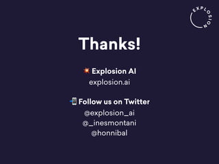 Thanks!
💥 Explosion AI 
explosion.ai
📲 Follow us on Twitter 
@explosion_ai 
@_inesmontani 
@honnibal
 