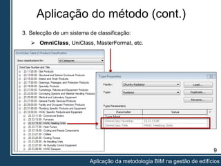 Aplicação do método (cont.)
9
Aplicação da metodologia BIM na gestão de edifícios
3. Selecção de um sistema de classificação:
 OmniClass, UniClass, MasterFormat, etc.
Padronizar e estruturar informação construtiva
 