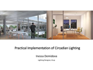 Practical Implementation of Circadian Lighting
Inessa Demidova
Lighting Designer, Arup
 