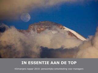 IN ESSENTIE AAN DE TOP
Kilimanjaro najaar 2010: persoonlijke ontwikkeling voor managers
 