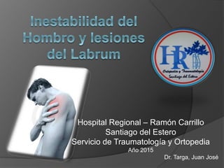 Hospital Regional – Ramón Carrillo
Santiago del Estero
Servicio de Traumatología y Ortopedia
Año 2015
Dr. Targa, Juan José
 