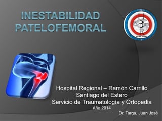 Hospital Regional – Ramón Carrillo 
Santiago del Estero 
Servicio de Traumatología y Ortopedia 
Año 2014 
Dr. Targa, Juan José 
 