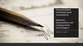 Inestabilidad
vertebral post
traumática
lesiones
traumática con
componente
neurologico
DOLOR SIT AMET
 
