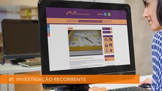 10
#1. INVESTIGAÇÃO RECORRENTE
 