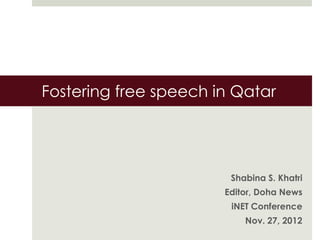Fostering free speech in Qatar




                        Shabina S. Khatri
                       Editor, Doha News
                        iNET Conference
                           Nov. 27, 2012
 