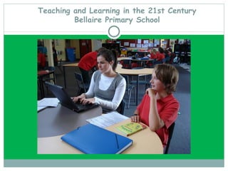 Teaching and Learning in the 21st Century Bellaire Primary School 