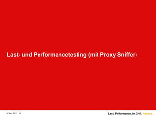 Last- und Performancetesting (mit Proxy Sniffer)




8. Dez. 2011   16                    Last. Performance. Im Griff. Namics.
 