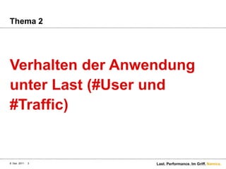 Thema 2




Verhalten der Anwendung
unter Last (#User und
#Traffic)


8. Dez. 2011   3   Last. Performance. Im Griff. Namics.
 