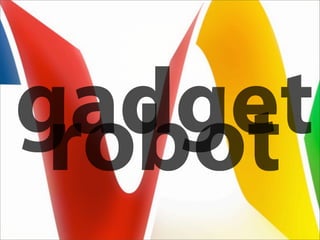 gadget
 robot
 