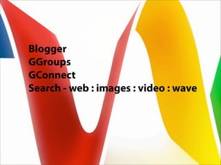 Blogger
GGroups
GConnect
Search - web : images : video : wave
 