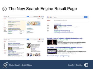 The New Search Engine Result Page




Rachit Dayal – @rachitdayal   Google + SoLoMo
 