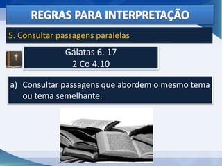 Gálatas 6. 17
2 Co 4.10
5. Consultar passagens paralelas
a) Consultar passagens que abordem o mesmo tema
ou tema semelhante.
 