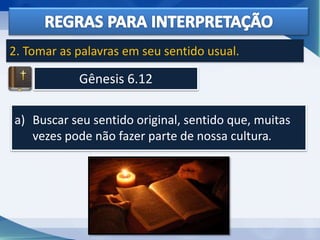 Gênesis 6.12
2. Tomar as palavras em seu sentido usual.
a) Buscar seu sentido original, sentido que, muitas
vezes pode não fazer parte de nossa cultura.
 