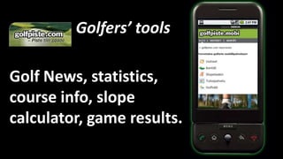 Golfers’ toolsGolf News, statistics, course info, slope calculator, game results.