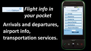 Flight info in yourpocketArrivals and departures, airport info, transportationservices.
