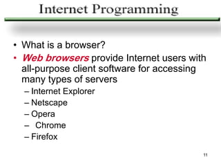 • What is a browser?
• Web browsers provide Internet users with
  all-purpose client software for accessing
  many types of servers
  – Internet Explorer
  – Netscape
  – Opera
  – Chrome
  – Firefox
                                          11
 