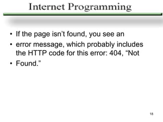• If the page isn’t found, you see an
• error message, which probably includes
  the HTTP code for this error: 404, “Not
• Found.”




                                            18
 