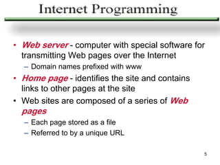• Web server - computer with special software for
  transmitting Web pages over the Internet
  – Domain names prefixed with www
• Home page - identifies the site and contains
  links to other pages at the site
• Web sites are composed of a series of Web
  pages
  – Each page stored as a file
  – Referred to by a unique URL

                                                 5
 