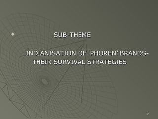 SUB-THEME INDIANISATION OF ‘PHOREN’ BRANDS- THEIR SURVIVAL STRATEGIES 