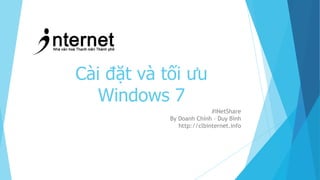 Cài đặt và tối ưu
Windows 7
#iNetShare
By Doanh Chính – Duy Bình
http://clbinternet.info
 