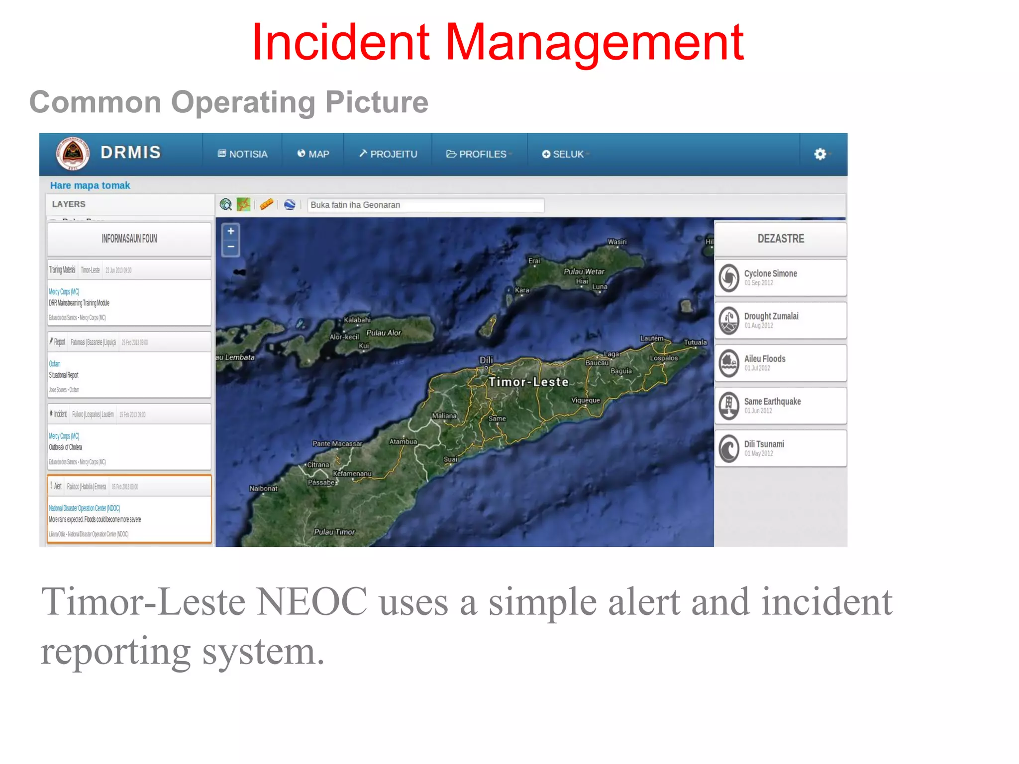 Incident Management
Common Operating Picture
Timor-Leste NEOC uses a simple alert and incident
reporting system.
 