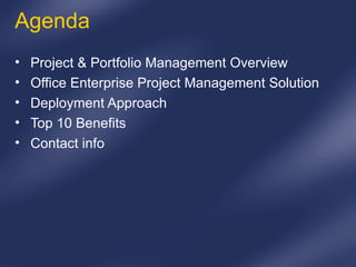 Agenda Project & Portfolio Management Overview Office Enterprise Project Management Solution Deployment Approach Top 10 Benefits Contact info 