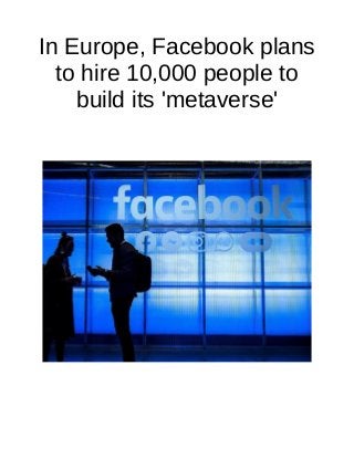 In Europe, Facebook plans
to hire 10,000 people to
build its 'metaverse'
 