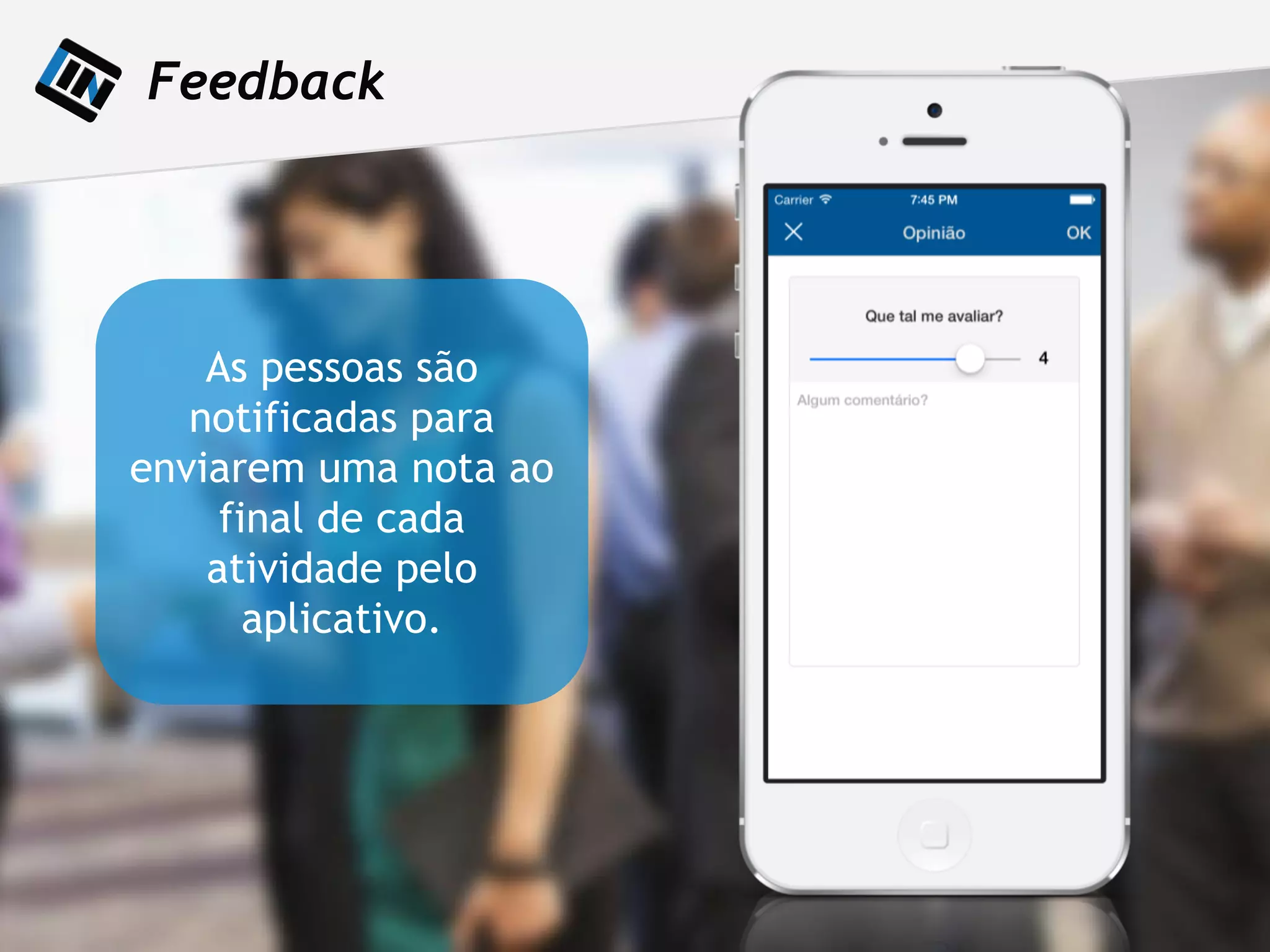 As pessoas são
notificadas para
enviarem uma nota ao
final de cada
atividade pelo
aplicativo.
Feedback
 