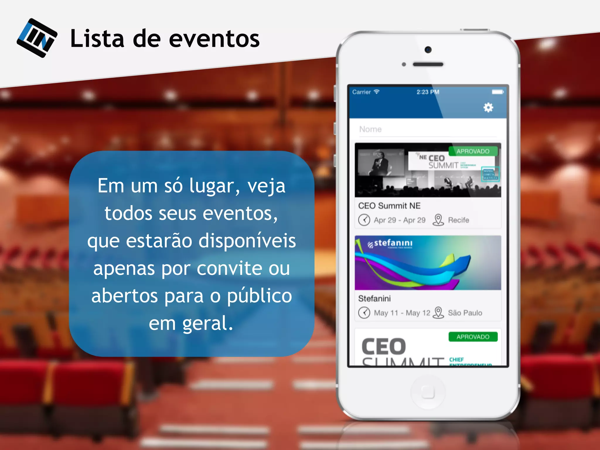 Lista de eventos
Em um só lugar, veja
todos seus eventos,
que estarão disponíveis
apenas por convite ou
abertos para o público
em geral.
 