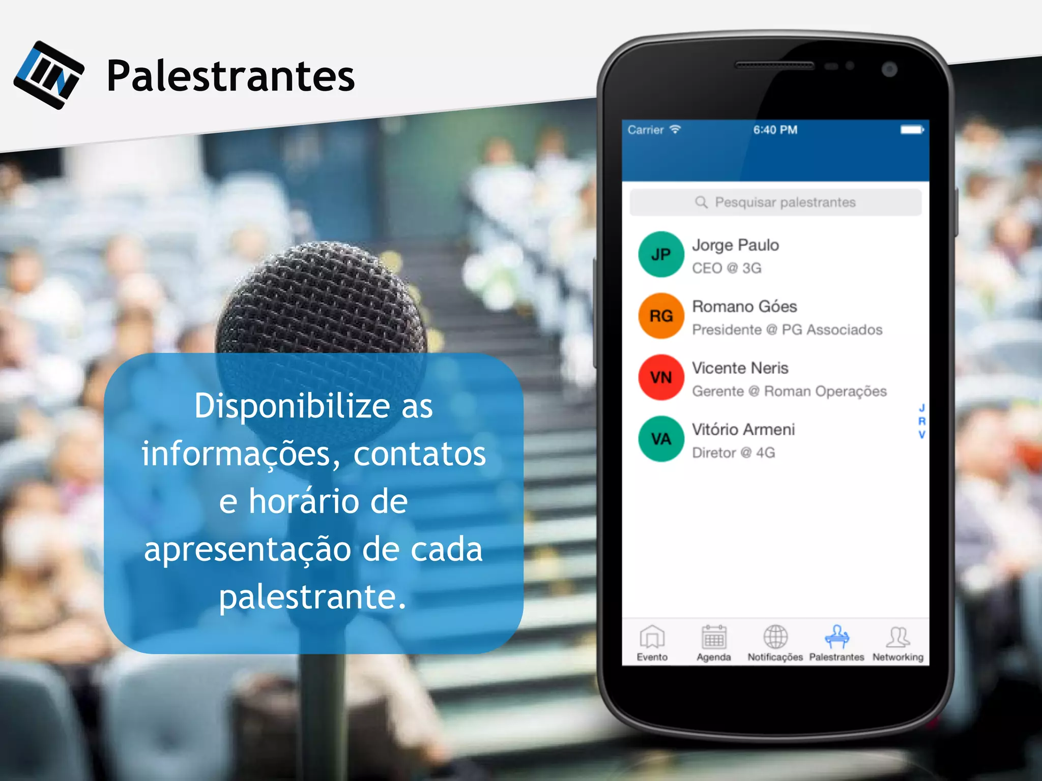 Palestrantes
Disponibilize as
informações, contatos
e horário de
apresentação de cada
palestrante.
 