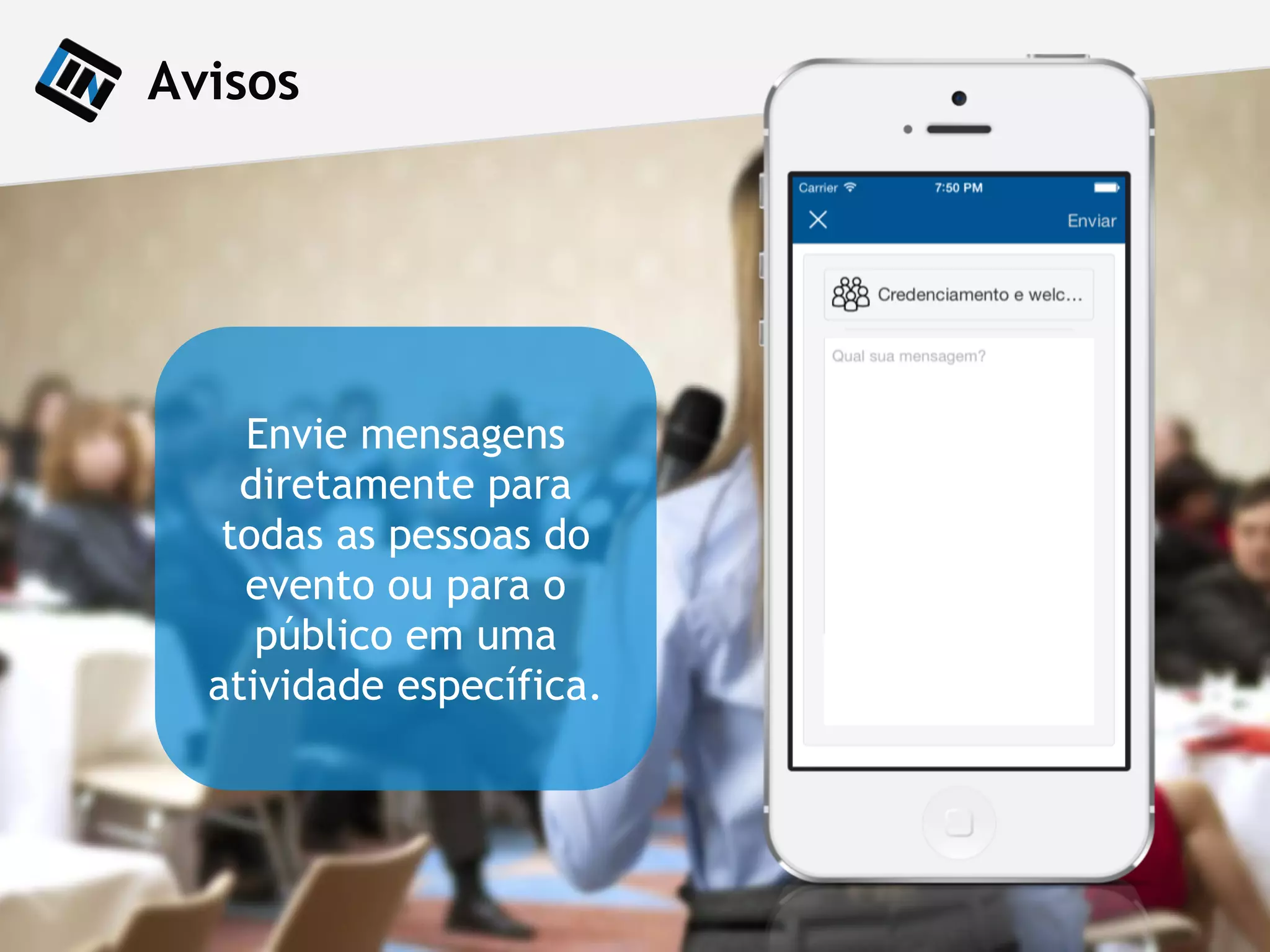 Avisos
Envie mensagens
diretamente para
todas as pessoas do
evento ou para o
público em uma
atividade específica.
 