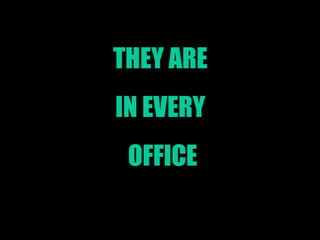 THEY ARE  IN EVERY  OFFICE 
