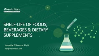SHELF-LIFE OF FOODS,
BEVERAGES & DIETARY
SUPPLEMENTS
Raphaëlle O’Connor, Ph.D.
info@inewtrition.com
 