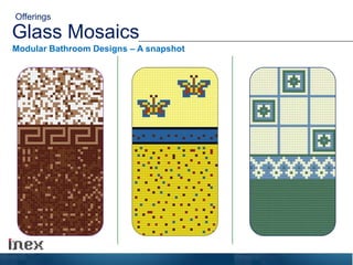 Glass Mosaics
Modular Bathroom Designs – A snapshot
Offerings
 