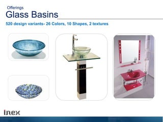 Glass Basins
520 design variants- 26 Colors, 10 Shapes, 2 textures
Offerings
 