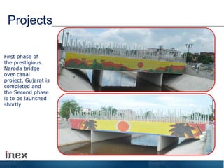 Projects
First phase of
the prestigious
Naroda bridge
over canal
project, Gujarat is
completed and
the Second phase
is to be launched
shortly
 