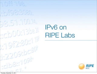 IPv6 on
                              RIPE Labs




Thursday, December 15, 2011
 