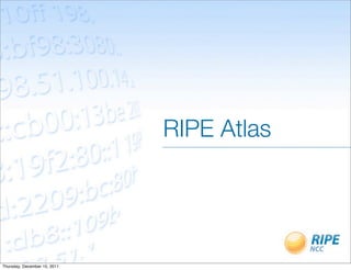 RIPE Atlas




Thursday, December 15, 2011
 