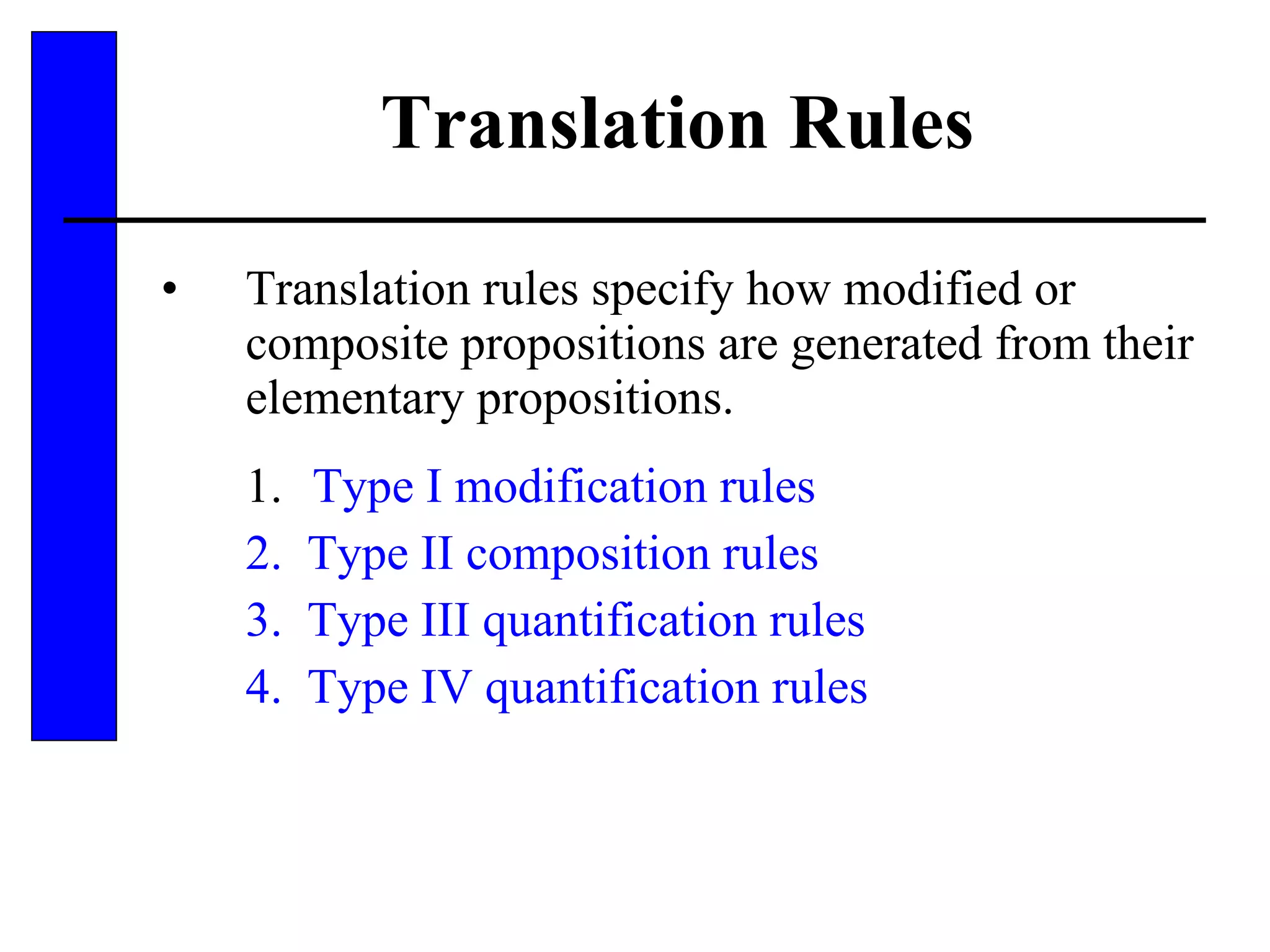 Translation Rules Translation rules specify how modified or composite propositions are generated from their elementary propositions. 1.   Type I modification rules 2.  Type II composition rules 3.  Type III quantification rules 4.  Type IV quantification rules 