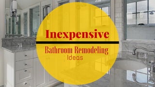 Inexpensive
Bathroom Remodeling
Ideas
 