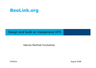 BeoLink.org



Design and build an inexpensive DFS



           Fabrizio Manfredi Furuholmen




 FrOSCon                                  August 2008
 