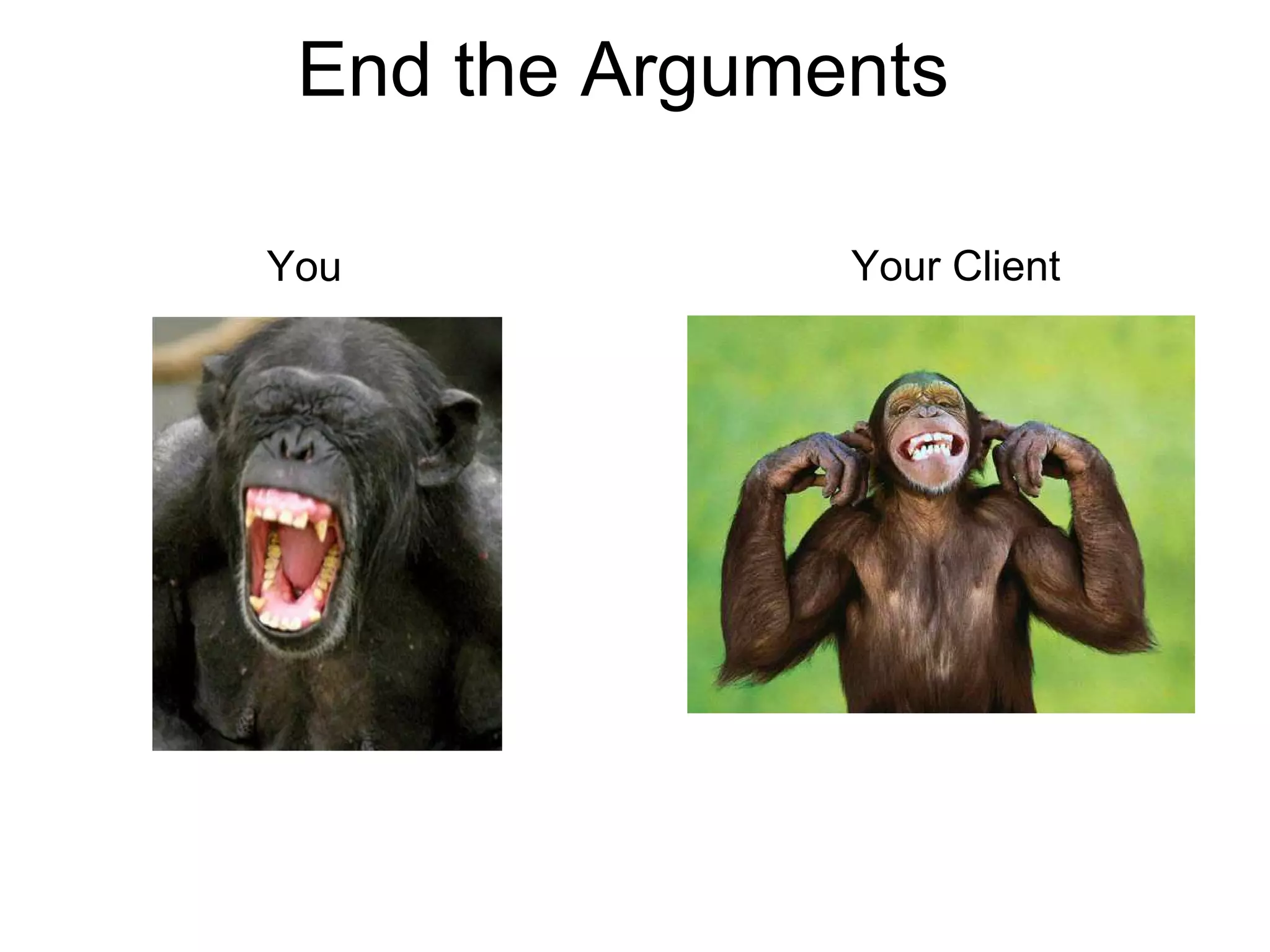 End the Arguments

You            Your Client
 