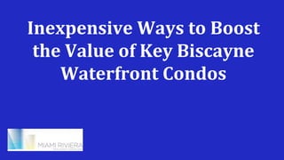 Inexpensive Ways to Boost
the Value of Key Biscayne
Waterfront Condos
 