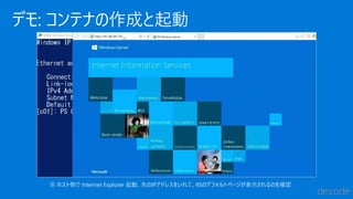 デモ: コンテナの作成と起動
⑨ ホスト側で Internet Explorer 起動、先のIPアドレスをいれて、IISのデフォルトページが表示されるのを確認
 