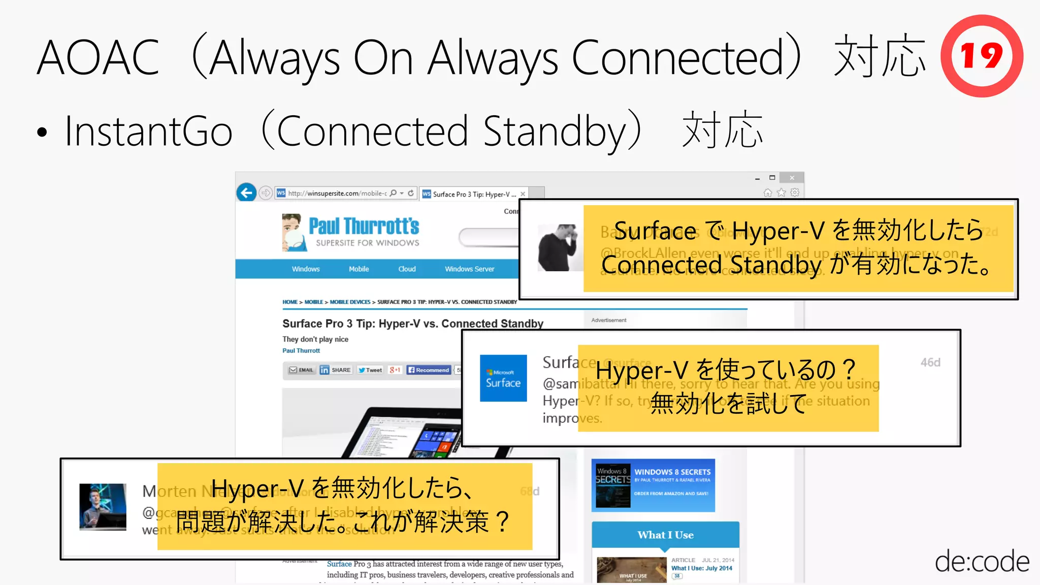 • InstantGo（Connected Standby） 対応
19
Hyper-V を使っているの？
無効化を試して
Surface で Hyper-V を無効化したら
Connected Standby が有効になった。
Hyper-V を無効化したら、
問題が解決した。これが解決策？
 