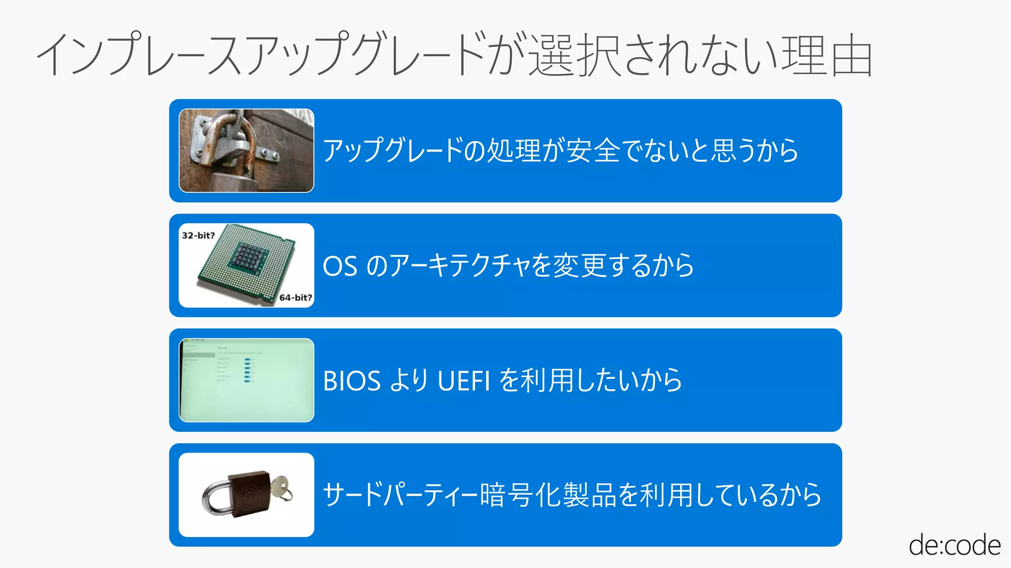 アップグレードの処理が安全でないと思うから
OS のアーキテクチャを変更するから
BIOS より UEFI を利用したいから
サードパーティー暗号化製品を利用しているから
 