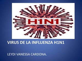 VIRUS DE LA INFLUENZA H1N1

LEYDI VANESSA CARDONA.
 